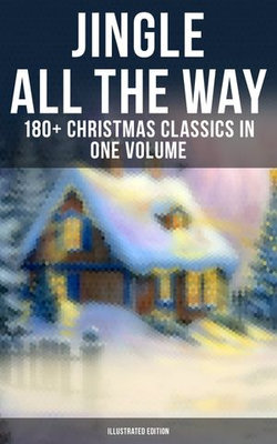 JINGLE ALL THE WAY: 180+ Christmas Classics in One Volume (Illustrated Edition) JINGLE ALL THE WAY: 180+ Christmas Classics in One Volume (Illustrated Edition)