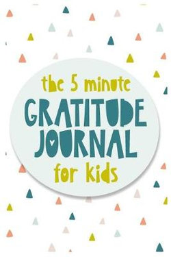 The 5 Minute Gratitude Journal for Kids The 5 Minute Gratitude Journal for Kids