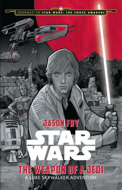 Journey to Star Wars: The Force Awakens: The Weapon of a Jedi Journey to Star Wars: The Force Awakens: The Weapon of a Jedi