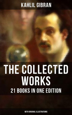The Collected Works of Kahlil Gibran: 21 Books in One Edition (With Original Illustrations) The Collected Works of Kahlil Gibran: 21 Books in One Edition (With Original Illustrations)