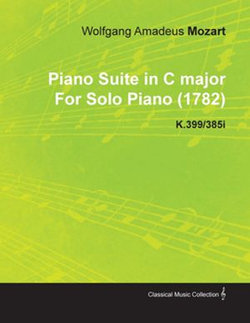 Piano Suite in C Major by Wolfgang Amadeus Mozart for Solo Piano (1782) K.399/385i Piano Suite in C Major by Wolfgang Amadeus Mozart for Solo Piano (1782) K.399/385i