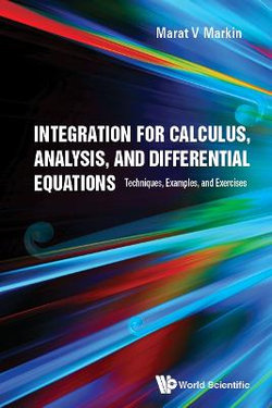 Integration For Calculus, Analysis, And Differential Equations: Techniques, Examples, And Exercises Integration For Calculus, Analysis, And Differential Equations: Techniques, Examples, And Exercises