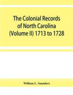 The Colonial records of North Carolina (Volume II) 1713 to 1728 The Colonial records of North Carolina (Volume II) 1713 to 1728