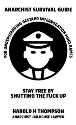 Anarchist Survival Guide for Understanding Gestapo Swine Interrogation Mind Games Anarchist Survival Guide for Understanding Gestapo Swine Interrogation Mind Games