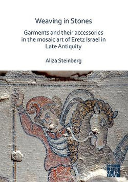 Weaving in Stones: Garments and Their Accessories in the Mosaic Art of Eretz Israel in Late Antiquity Weaving in Stones: Garments and Their Accessories in the Mosaic Art of Eretz Israel in Late Antiquity