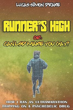 Runner's High or: Can LSD Make You Gay? How I Ran an Ultramarathon Tripping on a Psychedelic Drug Runner's High or: Can LSD Make You Gay? How I Ran an Ultramarathon Tripping on a Psychedelic Drug