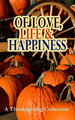 Of Love, Life & Happiness: A Thanksgiving Collection Of Love, Life & Happiness: A Thanksgiving Collection
