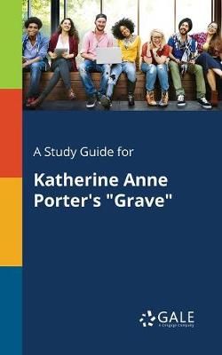 A Study Guide for Katherine Anne Porter's "grave" A Study Guide for Katherine Anne Porter's "grave"