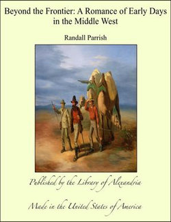 Beyond the Frontier: A Romance of Early Days in the Middle West Beyond the Frontier: A Romance of Early Days in the Middle West