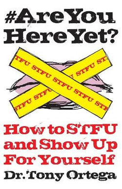 Are You Here Yet? How to STFU and Show Up For Yourself Are You Here Yet? How to STFU and Show Up For Yourself