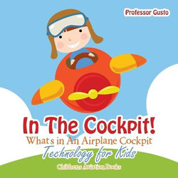 In the Cockpit! What's in an Aeroplane Cockpit - Technology for Kids - Children's Aviation Books In the Cockpit! What's in an Aeroplane Cockpit - Technology for Kids - Children's Aviation Books