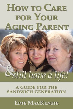 How to Care for Your Aging Parent... & Still Have a Life! How to Care for Your Aging Parent... & Still Have a Life!