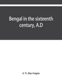 Bengal in the sixteenth century, A.D Bengal in the sixteenth century, A.D
