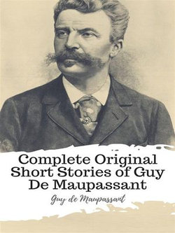 Complete Original Short Stories of Guy De Maupassant Complete Original Short Stories of Guy De Maupassant