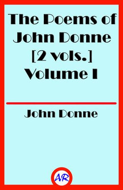 The Poems of John Donne Volume I The Poems of John Donne Volume I