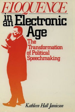 Eloquence in an Electronic Age The Transformation of Political Speechmaking Eloquence in an Electronic Age The Transformation of Political Speechmaking