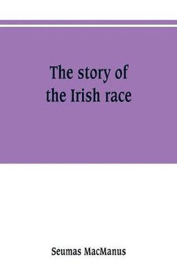 The story of the Irish race The story of the Irish race