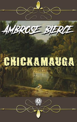 Ambrose Bierce - Chickamauga Ambrose Bierce - Chickamauga