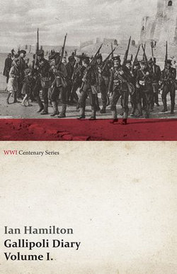 Gallipoli Diary, Volume I. (WWI Centenary Series) Gallipoli Diary, Volume I. (WWI Centenary Series)