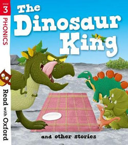 Read with Oxford: Stage 3: the Dinosaur King and Other Stories Read with Oxford: Stage 3: the Dinosaur King and Other Stories