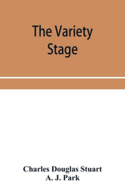 The variety stage; a history of the music halls from the earliest period to the present time The variety stage; a history of the music halls from the earliest period to the present time