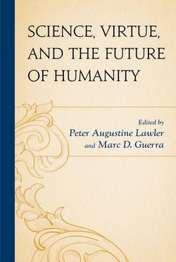 Science, Virtue, and the Future of Humanity Science, Virtue, and the Future of Humanity