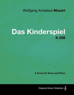 Wolfgang Amadeus Mozart - Das Kinderspiel - K.598 - A Score for Voice and Piano Wolfgang Amadeus Mozart - Das Kinderspiel - K.598 - A Score for Voice and Piano