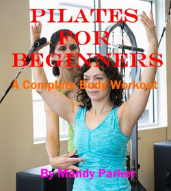Pilates for Beginners: A Complete Body Workout Pilates for Beginners: A Complete Body Workout