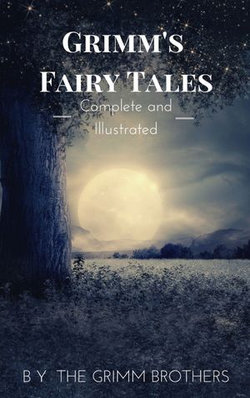 Grimm's Fairy Tales : Complete and Illustrated Grimm's Fairy Tales : Complete and Illustrated