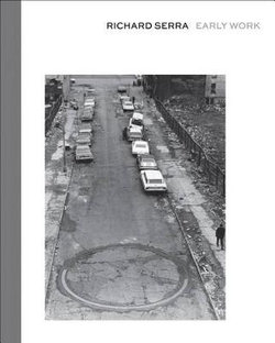 Richard Serra: Early Work Richard Serra: Early Work