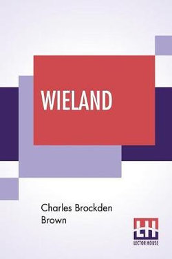 Wieland; Or The Transformation, An American Tale Wieland; Or The Transformation, An American Tale