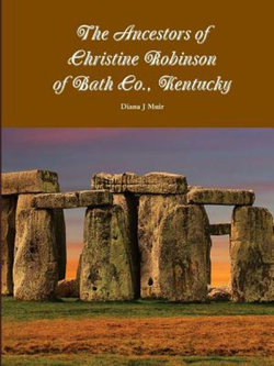 The Ancestors of Christine Robinson of Bath Co. , Kentucky The Ancestors of Christine Robinson of Bath Co. , Kentucky