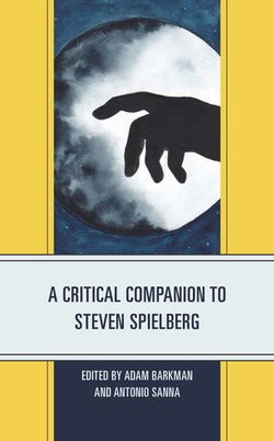 A Critical Companion to Steven Spielberg A Critical Companion to Steven Spielberg