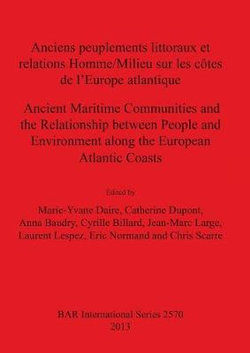 Anciens peuplements littoraux et relations Homme/Milieu sur les cotes de l'Europe Atlantique / Ancient Maritime Communities and the Relationship betwe Anciens peuplements littoraux et relations Homme/Milieu sur les cotes de l'Europe Atlantique / Ancient Maritime Communities and the Relationship betwe