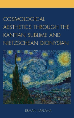 Cosmological Aesthetics through the Kantian Sublime and Nietzschean Dionysian Cosmological Aesthetics through the Kantian Sublime and Nietzschean Dionysian