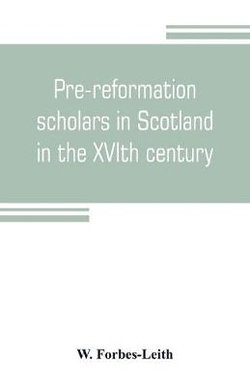 Pre-reformation scholars in Scotland in the XVIth century Pre-reformation scholars in Scotland in the XVIth century