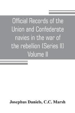 Official records of the Union and Confederate navies in the war of the rebellion (Series II) Volume II Official records of the Union and Confederate navies in the war of the rebellion (Series II) Volume II