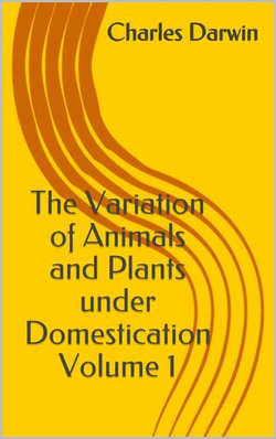 The Variation of Animals and Plants under Domestication Volume 1 The Variation of Animals and Plants under Domestication Volume 1