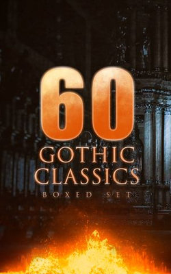 60 GOTHIC CLASSICS - Boxed Set: Dark Fantasy Novels, Supernatural Mysteries, Horror Tales & Gothic Romances 60 GOTHIC CLASSICS - Boxed Set: Dark Fantasy Novels, Supernatural Mysteries, Horror Tales & Gothic Romances