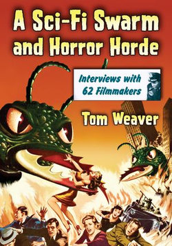 A Sci-Fi Swarm and Horror Horde: Interviews with 62 Filmmakers A Sci-Fi Swarm and Horror Horde: Interviews with 62 Filmmakers