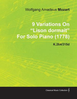 9 Variations on Lison Dormait by Wolfgang Amadeus Mozart for Solo Piano (1778) K.264/315d 9 Variations on Lison Dormait by Wolfgang Amadeus Mozart for Solo Piano (1778) K.264/315d