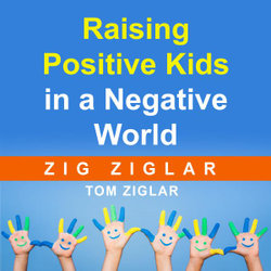 Raising Positive Kids in a Negative World Raising Positive Kids in a Negative World
