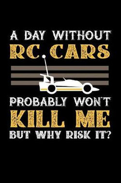 A Day Without RC Cars Probably Won't Kill Me But Why Risk It? A Day Without RC Cars Probably Won't Kill Me But Why Risk It?