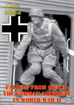 Falling From Grace: The German Airborne In World War II Falling From Grace: The German Airborne In World War II