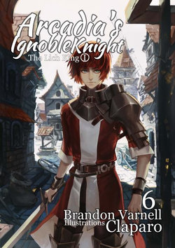 Arcadia's Ignoble Knight 6 Arcadia's Ignoble Knight 6