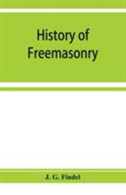 History of freemasonry from its rise down to the present day History of freemasonry from its rise down to the present day