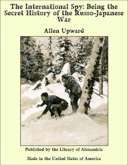 The International Spy: Being the Secret History of the Russo-Japanese War The International Spy: Being the Secret History of the Russo-Japanese War