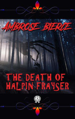 Ambrose Bierce - The Death of Halpin Frayser Ambrose Bierce - The Death of Halpin Frayser