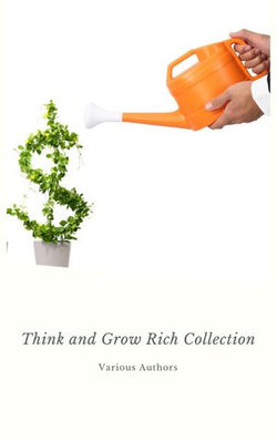 Think and Grow Rich Collection - The Essentials Writings on Wealth and Prosperity Think and Grow Rich Collection - The Essentials Writings on Wealth and Prosperity