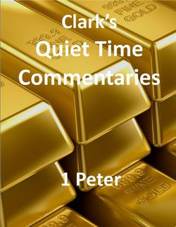 Clark's Quiet Time Commentaries: 1 Peter Clark's Quiet Time Commentaries: 1 Peter